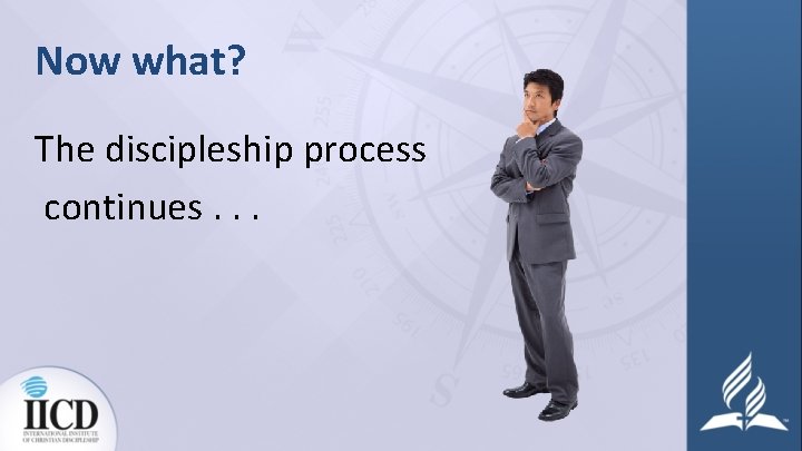 Now what? The discipleship process continues. . . 