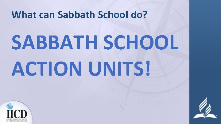 What can Sabbath School do? SABBATH SCHOOL ACTION UNITS! 