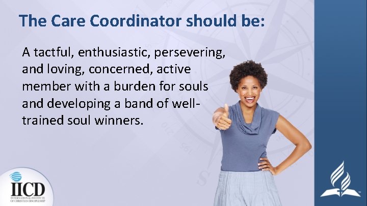 The Care Coordinator should be: A tactful, enthusiastic, persevering, and loving, concerned, active member