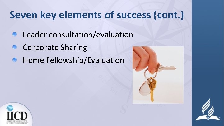 Seven key elements of success (cont. ) Leader consultation/evaluation Corporate Sharing Home Fellowship/Evaluation 