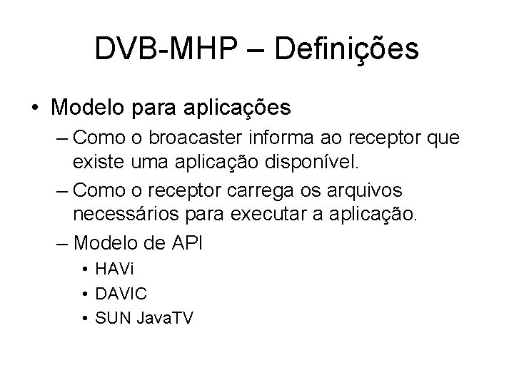 DVB-MHP – Definições • Modelo para aplicações – Como o broacaster informa ao receptor