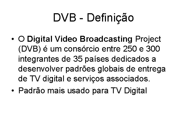 DVB - Definição • O Digital Video Broadcasting Project (DVB) é um consórcio entre