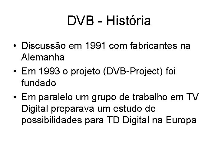 DVB - História • Discussão em 1991 com fabricantes na Alemanha • Em 1993