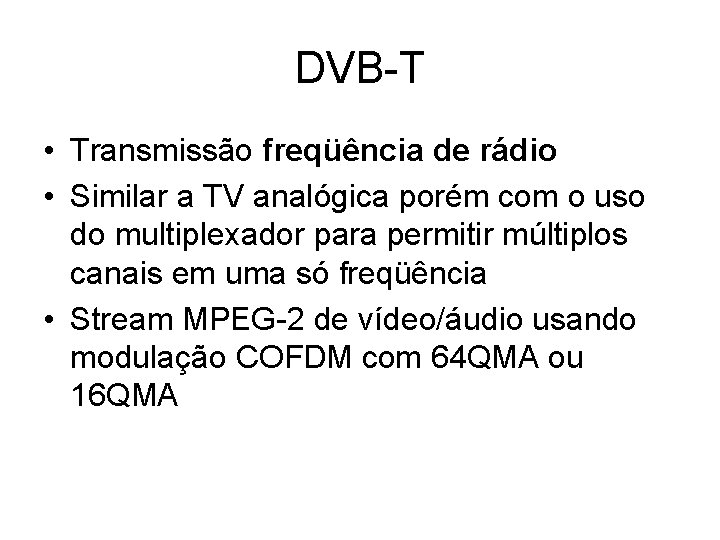 DVB-T • Transmissão freqüência de rádio • Similar a TV analógica porém com o