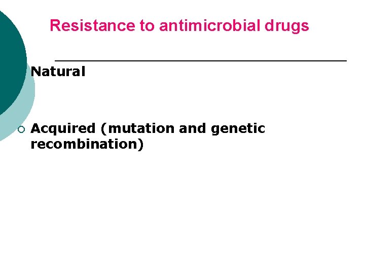 Resistance to antimicrobial drugs ¡ Natural ¡ Acquired (mutation and genetic recombination) 