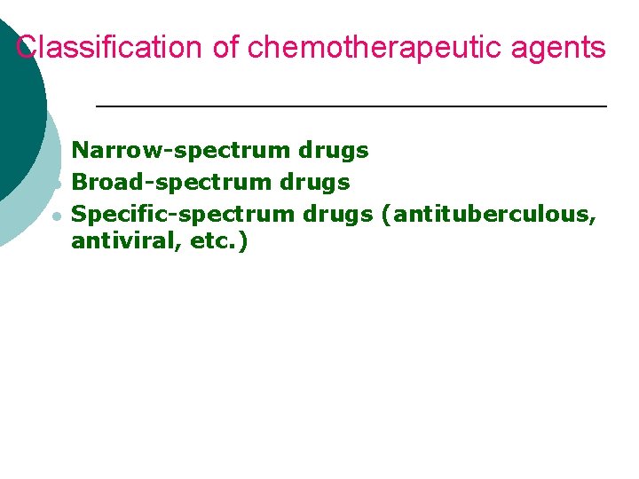 Classification of chemotherapeutic agents l l l Narrow-spectrum drugs Broad-spectrum drugs Specific-spectrum drugs (antituberculous,