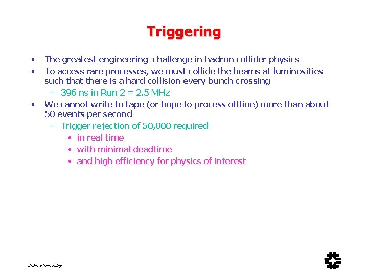 Triggering • • • The greatest engineering challenge in hadron collider physics To access