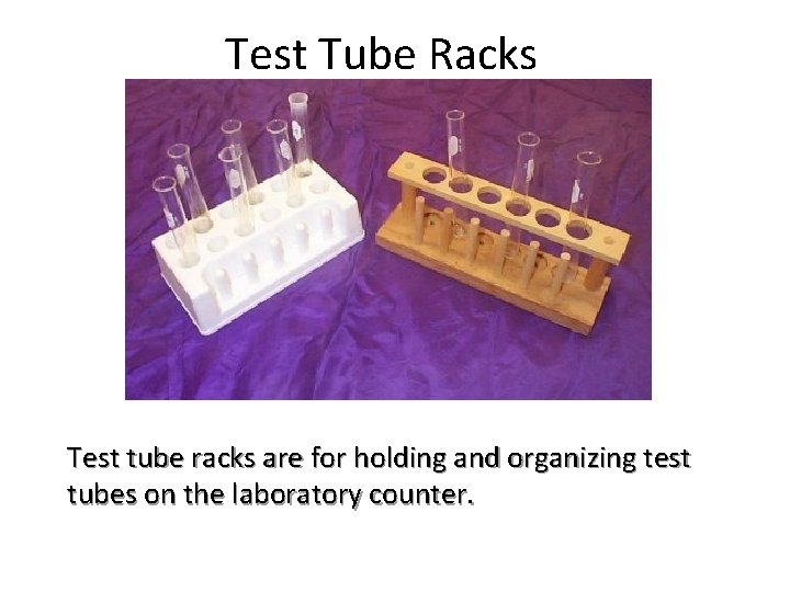 Test Tube Racks Test tube racks are for holding and organizing test tubes on