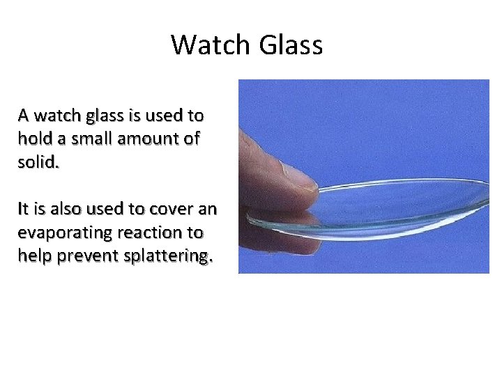 Watch Glass A watch glass is used to hold a small amount of solid.