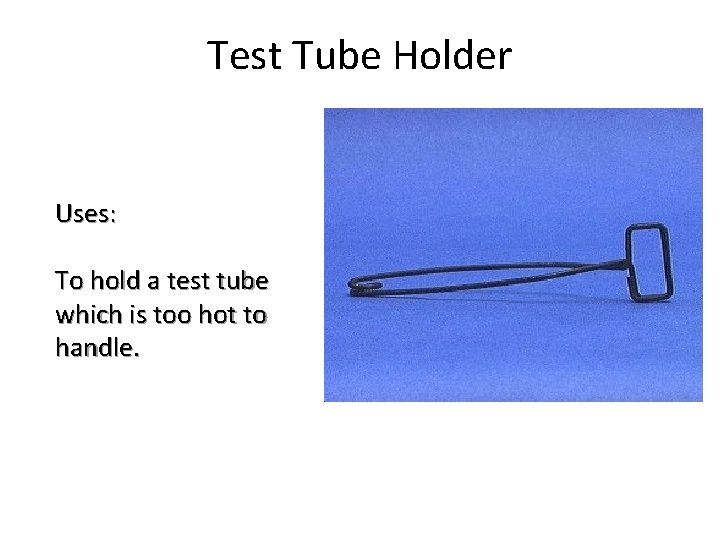 Test Tube Holder Uses: To hold a test tube which is too hot to
