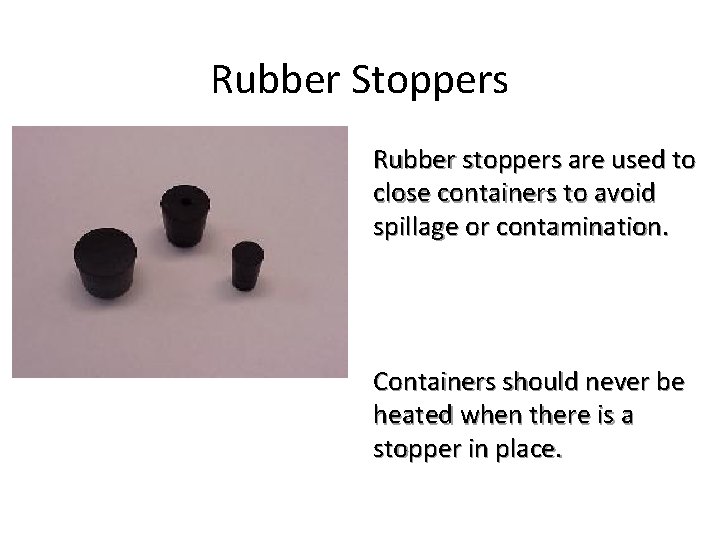 Rubber Stoppers Rubber stoppers are used to close containers to avoid spillage or contamination.