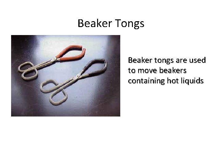 Beaker Tongs Beaker tongs are used to move beakers containing hot liquids 