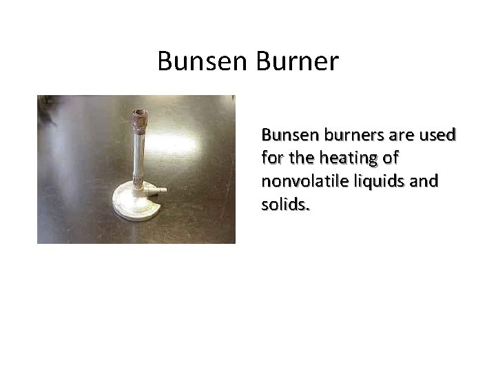 Bunsen Burner Bunsen burners are used for the heating of nonvolatile liquids and solids.