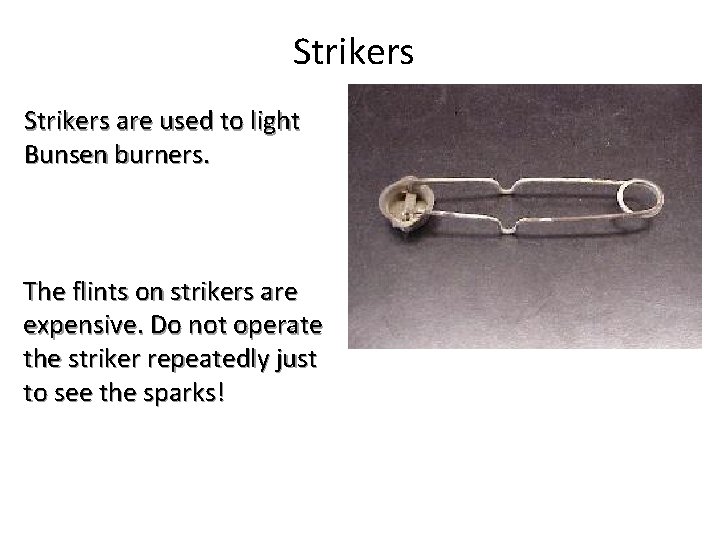 Strikers are used to light Bunsen burners. The flints on strikers are expensive. Do