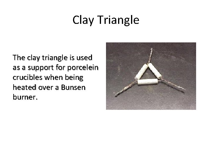 Clay Triangle The clay triangle is used as a support for porcelein crucibles when