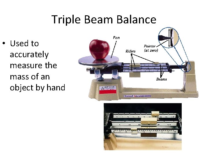 Triple Beam Balance • Used to accurately measure the mass of an object by