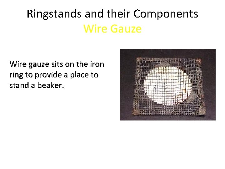 Ringstands and their Components Wire Gauze Wire gauze sits on the iron ring to