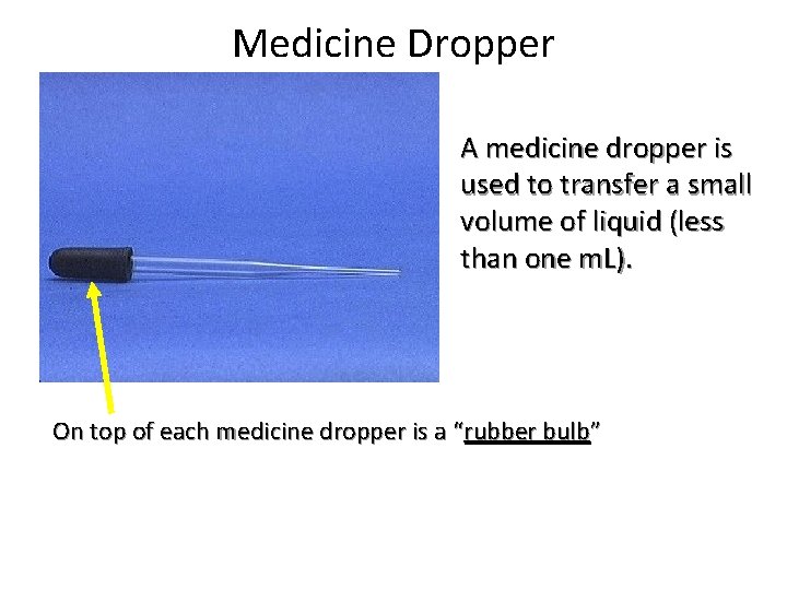 Medicine Dropper A medicine dropper is used to transfer a small volume of liquid