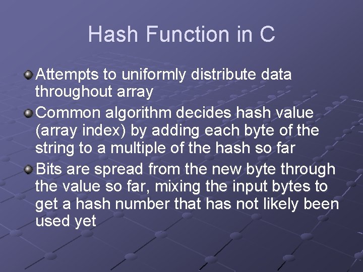 Hash Function in C Attempts to uniformly distribute data throughout array Common algorithm decides