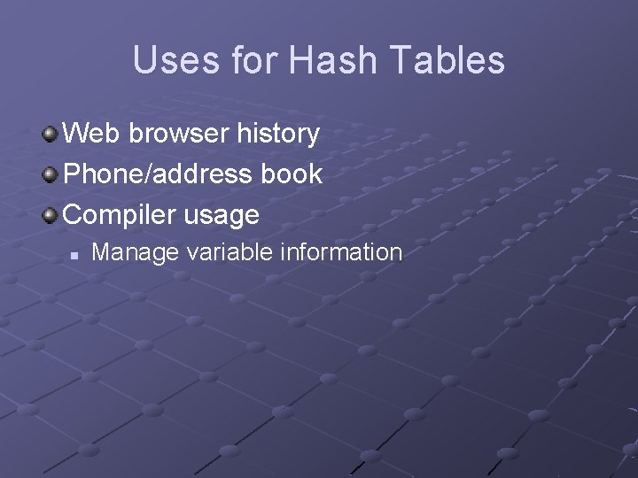 Uses for Hash Tables Web browser history Phone/address book Compiler usage n Manage variable