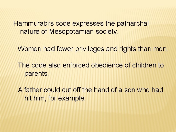 Hammurabi’s code expresses the patriarchal nature of Mesopotamian society. Women had fewer privileges and