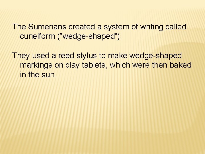 The Sumerians created a system of writing called cuneiform (“wedge-shaped”). They used a reed