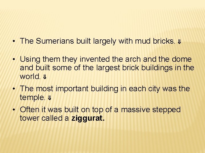  • The Sumerians built largely with mud bricks. • Using them they invented