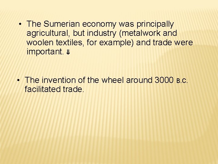  • The Sumerian economy was principally agricultural, but industry (metalwork and woolen textiles,