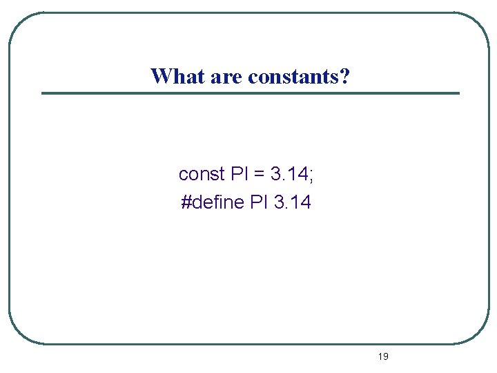 What are constants? const PI = 3. 14; #define PI 3. 14 19 