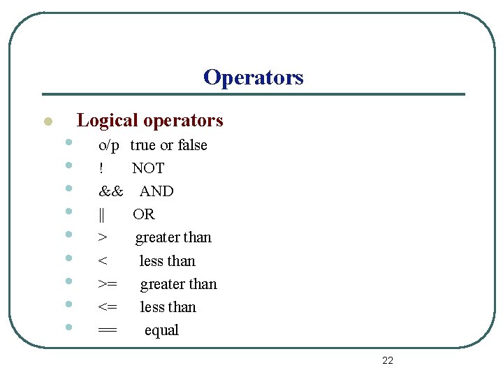 Operators l • • • Logical operators o/p ! && || > < >=