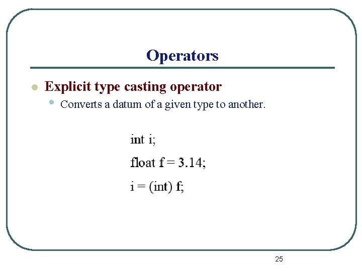 Operators l Explicit type casting operator • Converts a datum of a given type