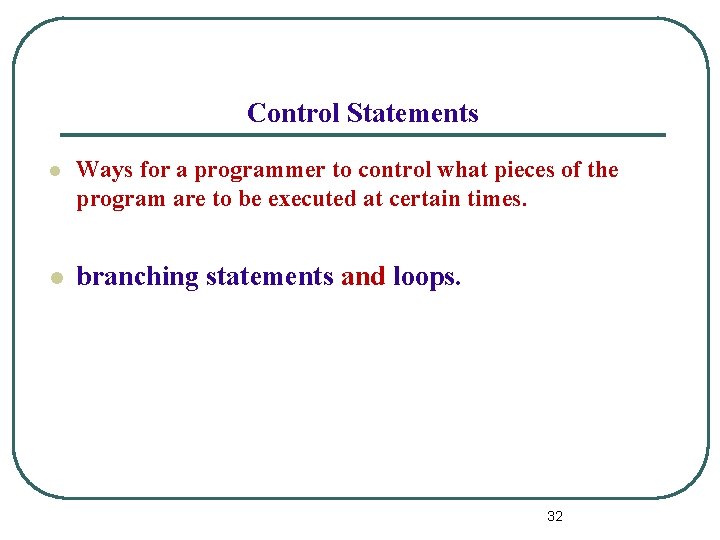 Control Statements l Ways for a programmer to control what pieces of the program