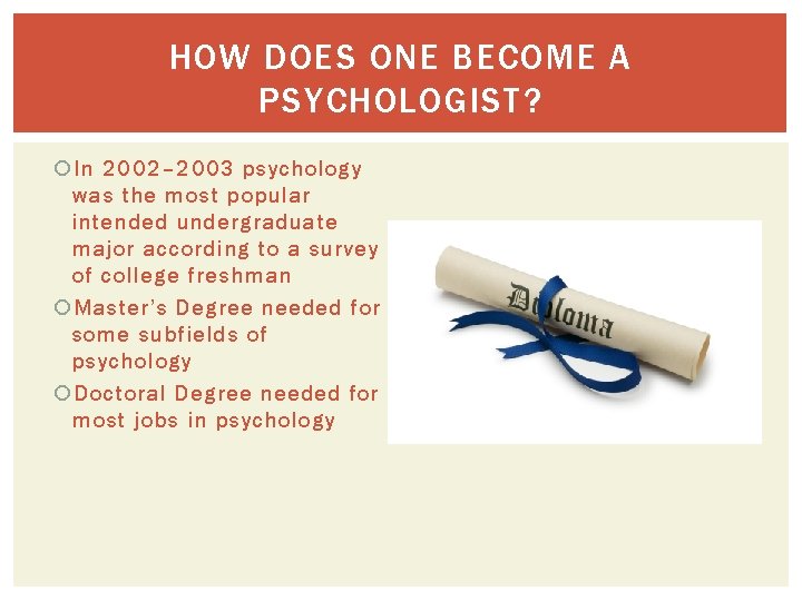 HOW DOES ONE BECOME A PSYCHOLOGIST? In 2002– 2003 psychology was the most popular