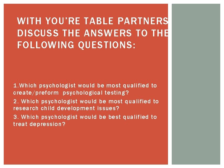 WITH YOU’RE TABLE PARTNERS DISCUSS THE ANSWERS TO THE FOLLOWING QUESTIONS: 1. Which psychologist