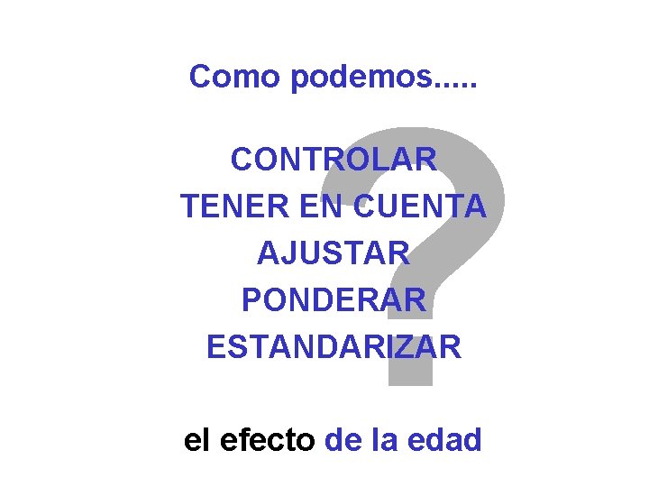 Como podemos. . . ? CONTROLAR TENER EN CUENTA AJUSTAR PONDERAR ESTANDARIZAR el efecto