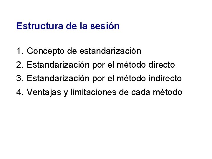 Estructura de la sesión 1. Concepto de estandarización 2. Estandarización por el método directo