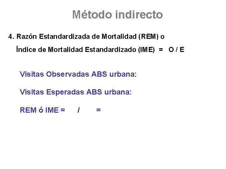 Método indirecto 4. Razón Estandardizada de Mortalidad (REM) o Índice de Mortalidad Estandardizado (IME)