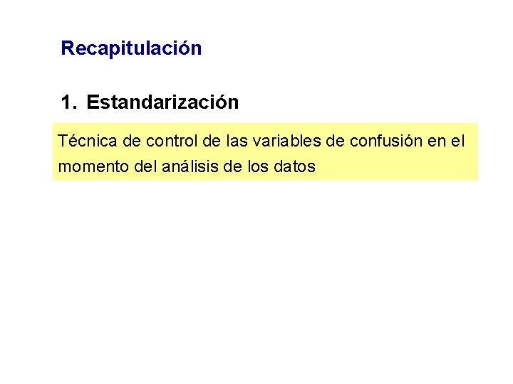 Recapitulación 1. Estandarización Técnica de control de las variables de confusión en el momento