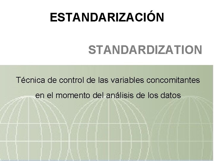 ESTANDARIZACIÓN STANDARDIZATION Técnica de control de las variables concomitantes en el momento del análisis