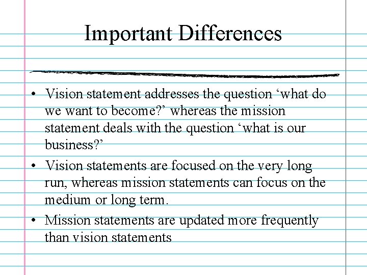 Important Differences • Vision statement addresses the question ‘what do we want to become?