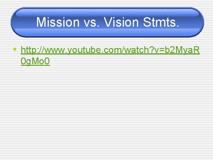 Mission vs. Vision Stmts. • http: //www. youtube. com/watch? v=b 2 Mya. R 0