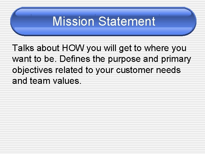 Mission Statement Talks about HOW you will get to where you want to be.