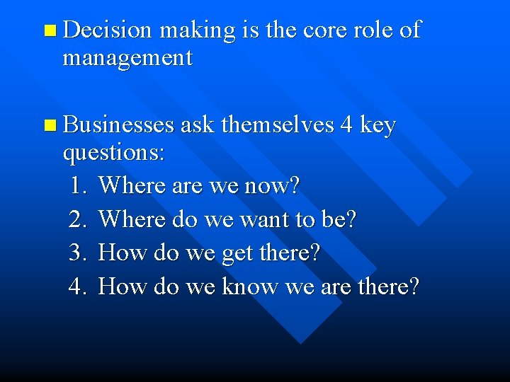 n Decision making is the core role of management n Businesses ask themselves 4