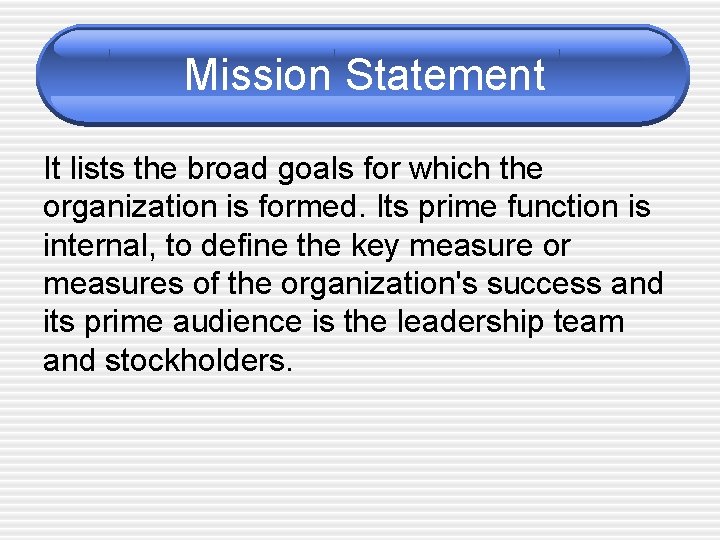 Mission Statement It lists the broad goals for which the organization is formed. Its