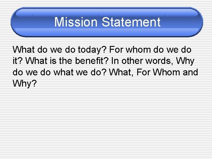 Mission Statement What do we do today? For whom do we do it? What