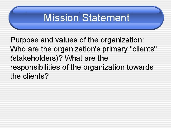 Mission Statement Purpose and values of the organization: Who are the organization's primary "clients"