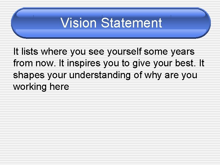 Vision Statement It lists where you see yourself some years from now. It inspires