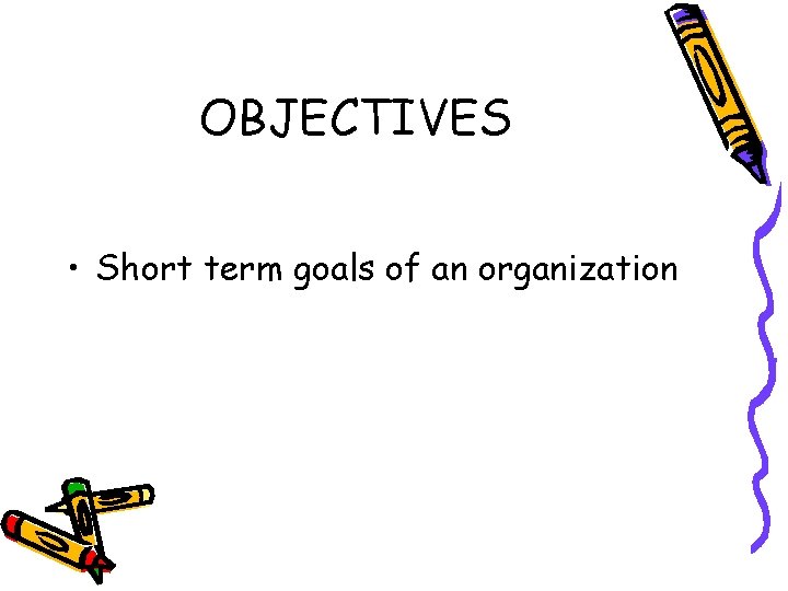 OBJECTIVES • Short term goals of an organization 