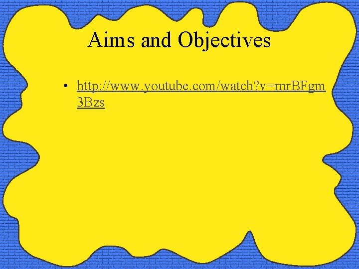 Aims and Objectives • http: //www. youtube. com/watch? v=rnr. BFgm 3 Bzs 
