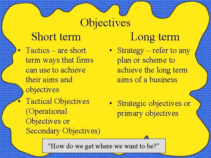 Objectives Short term Long term • Tactics – are short term ways that firms
